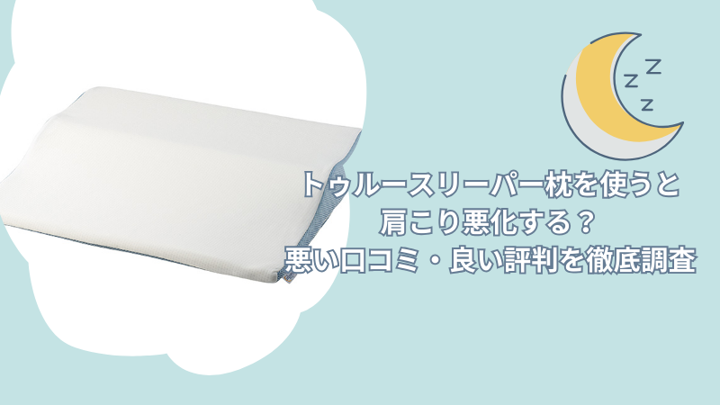 トゥルースリーパー枕を使うと肩こり悪化する？悪い口コミ・良い評判を徹底調査