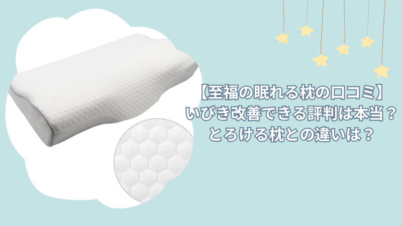 【至福の眠れる枕の口コミ】いびき改善できる評判は本当?とろける枕との違いは?